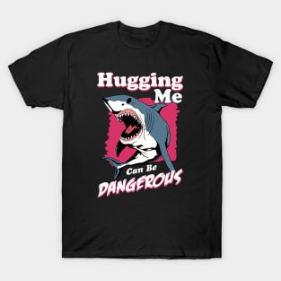 Hugging Me Can Be Dangerous T-Shirt